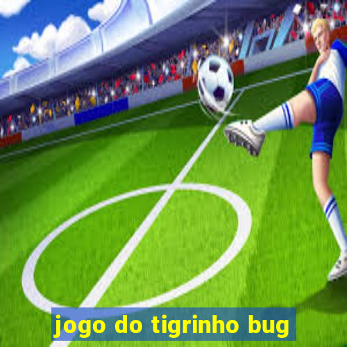 jogo do tigrinho bug